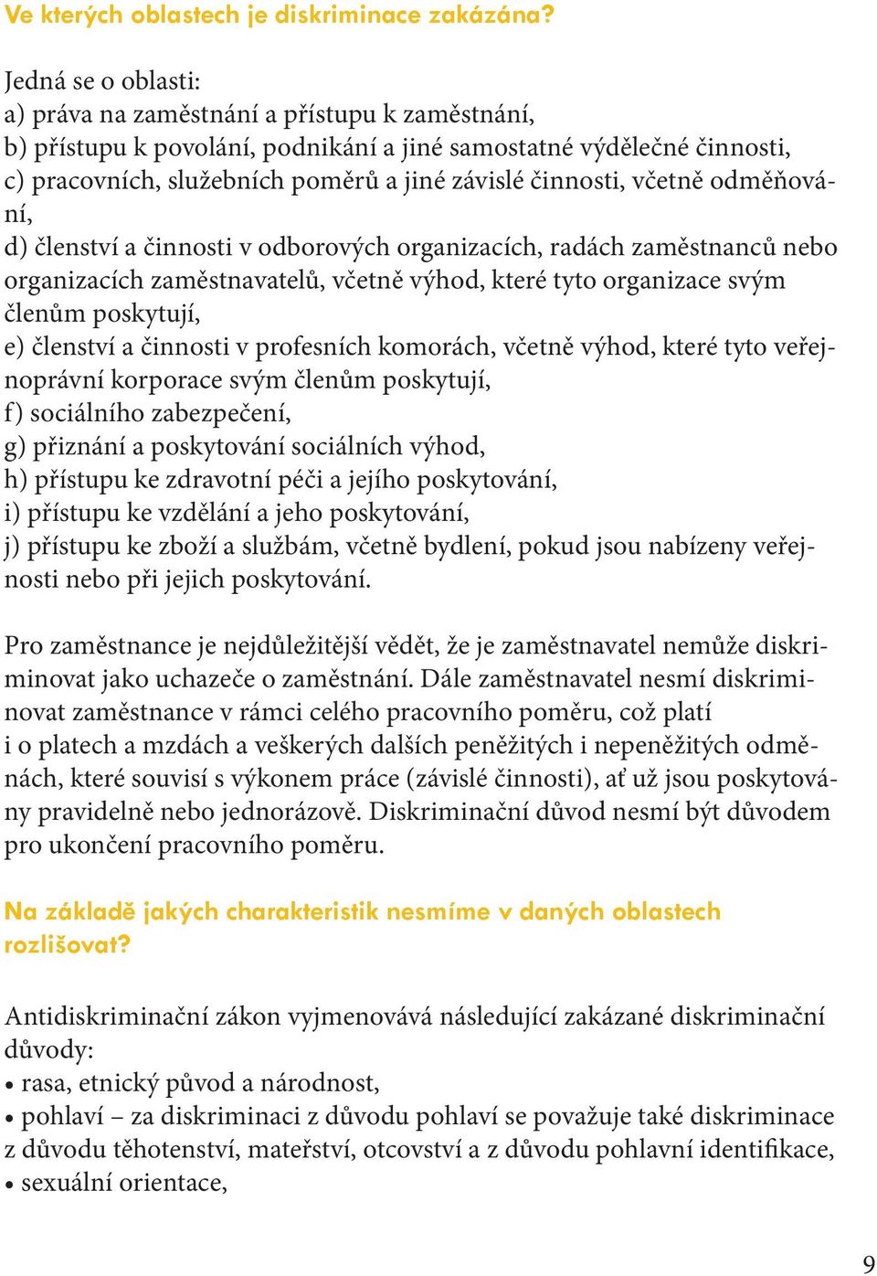 včetně odměňování, d) členství a činnosti v odborových organizacích, radách zaměstnanců nebo organizacích zaměstnavatelů, včetně výhod, které tyto organizace svým členům poskytují, e) členství a