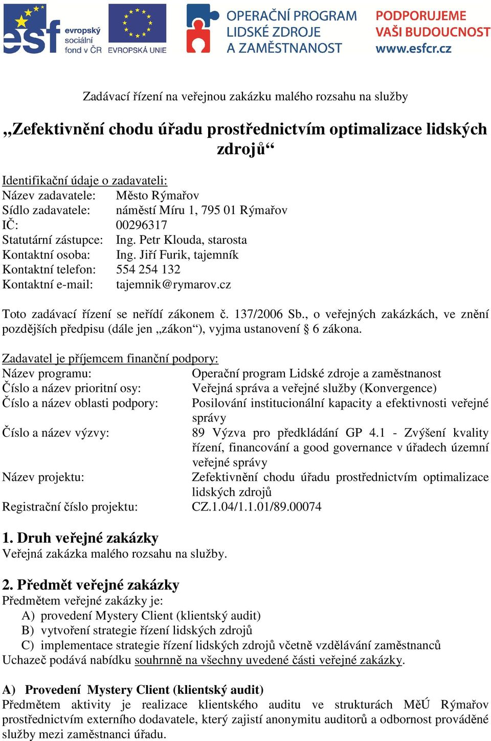 Jiří Furik, tajemník Kontaktní telefon: 554 254 132 Kontaktní e-mail: tajemnik@rymarov.cz Toto zadávací řízení se neřídí zákonem č. 137/2006 Sb.