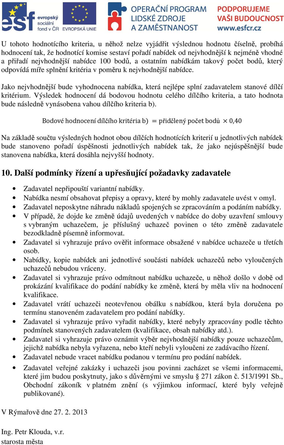 Jako nejvhodnější bude vyhodnocena nabídka, která nejlépe splní zadavatelem stanové dílčí kritérium.