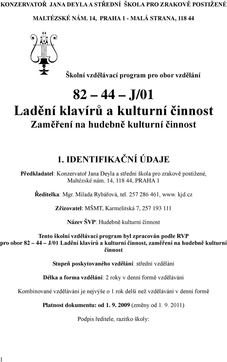 IDENTIFIKAČNÍ ÚDAJE Předkladatel: Konzervatoř Jana Deyla a střední škola pro zrakově postižené, Maltézské nám. 14, 118 44, PRAHA 1 Ředitelka: Mgr. Milada Rybářová, tel. 257 286 461, www. kjd.