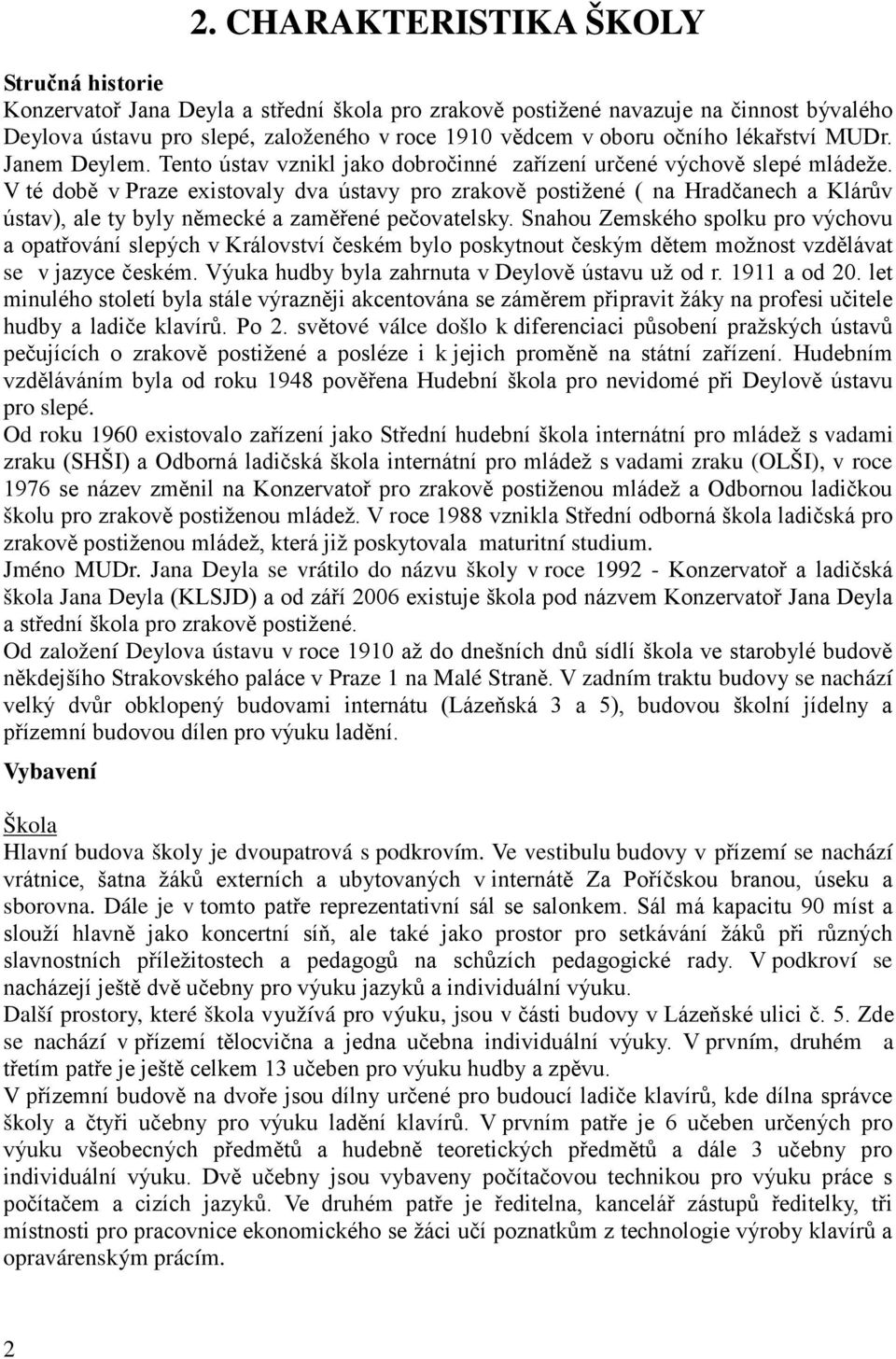 V té době v Praze existovaly dva ústavy pro zrakově postižené ( na Hradčanech a Klárův ústav), ale ty byly německé a zaměřené pečovatelsky.