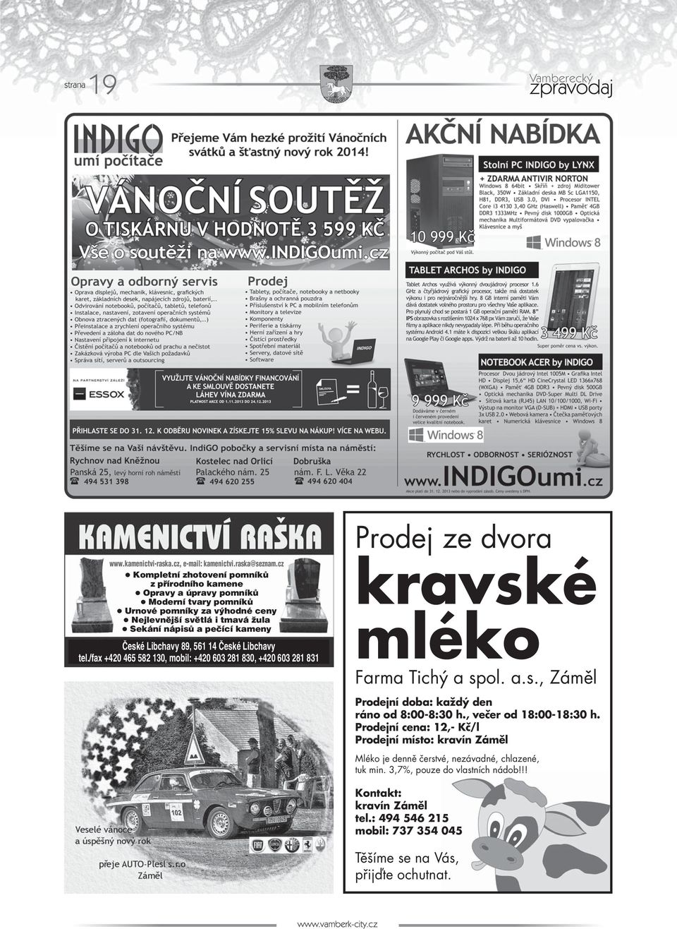 České Libchavy 89, 561 14 České Libchavy tel./fax +420 465 582 130, mobil: +420 603 281 830, +420 603 281 831 Prodej ze dvora kravské mléko Farma Tichý a spol. a.s., Záměl Prodejní doba: každý den ráno od 8:00-8:30 h.