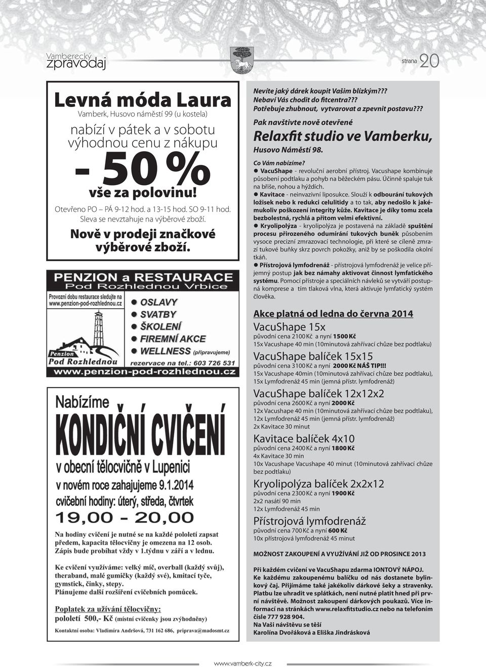 ?? Potřebuje zhubnout, vytvarovat a zpevnit postavu??? Pak navštivte nově otevřené Relaxfit studio ve Vamberku, Husovo Náměstí 98. Co Vám nabízíme? VacuShape - revoluční aerobní přístroj.