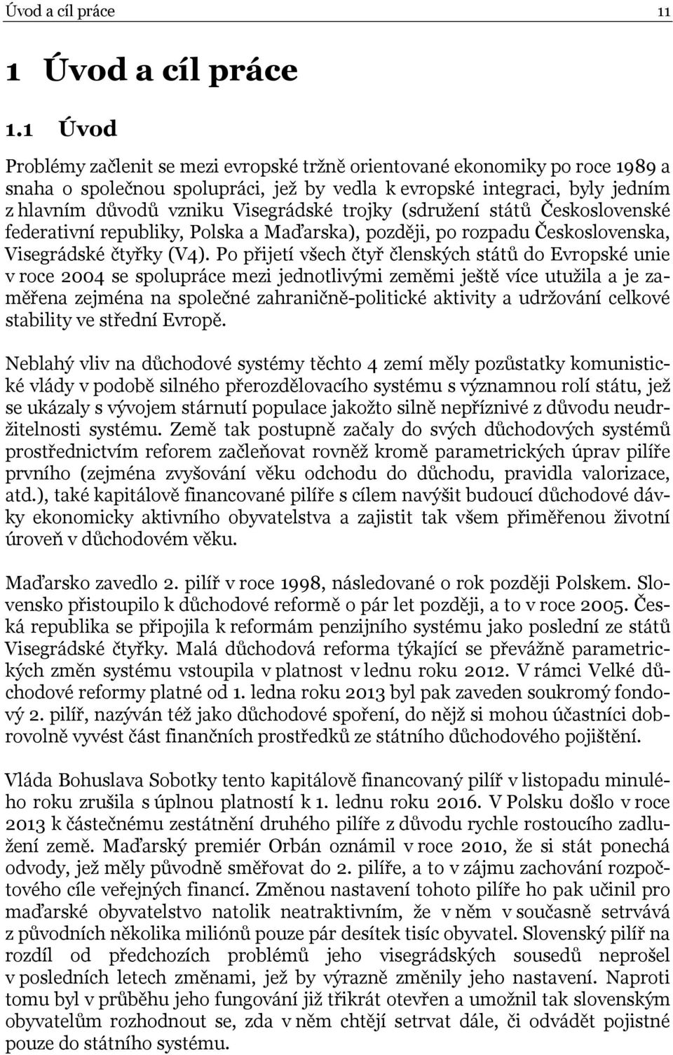 trojky (sdružení států Československé federativní republiky, Polska a Maďarska), později, po rozpadu Československa, Visegrádské čtyřky (V4).