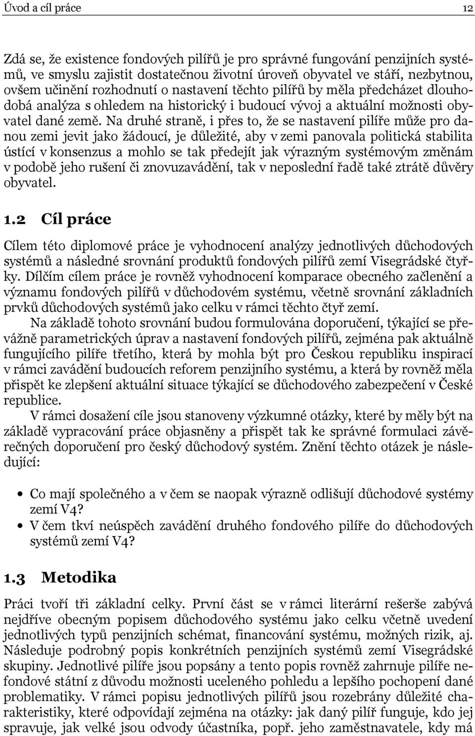 Na druhé straně, i přes to, že se nastavení pilíře může pro danou zemi jevit jako žádoucí, je důležité, aby v zemi panovala politická stabilita ústící v konsenzus a mohlo se tak předejít jak výrazným