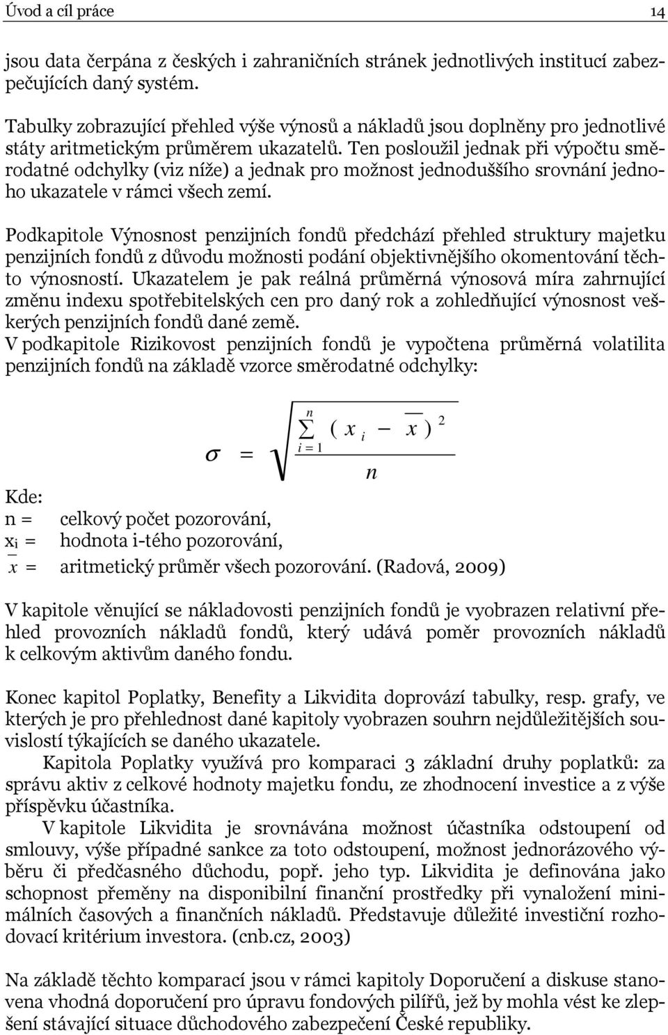 Ten posloužil jednak při výpočtu směrodatné odchylky (viz níže) a jednak pro možnost jednoduššího srovnání jednoho ukazatele v rámci všech zemí.