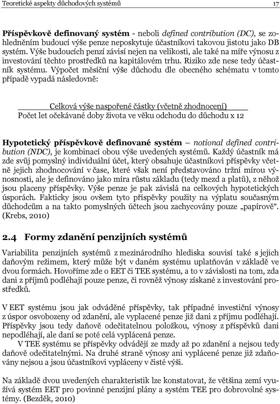 Výpočet měsíční výše důchodu dle obecného schématu v tomto případě vypadá následovně: Celková výše naspořené částky (včetně zhodnocení) Počet let očekávané doby života ve věku odchodu do důchodu x 12