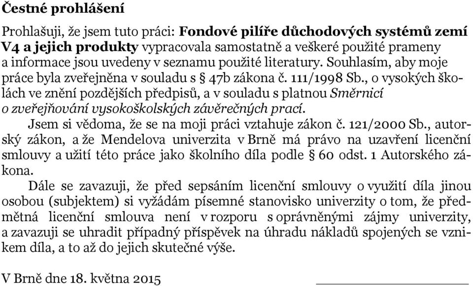 , o vysokých školách ve znění pozdějších předpisů, a v souladu s platnou Směrnicí o zveřejňování vysokoškolských závěrečných prací. Jsem si vědoma, že se na moji práci vztahuje zákon č. 121/2000 Sb.