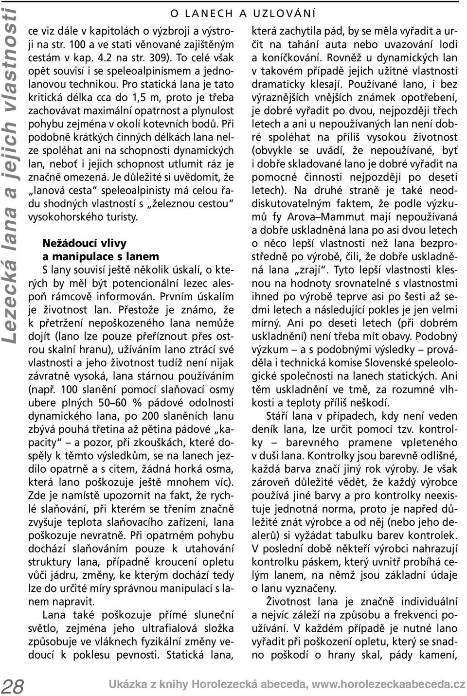 Pro statická lana je tato kritická délka cca do 1,5 m, proto je třeba zachovávat maximální opatrnost a plynulost pohybu zejména v okolí kotevních bodů.