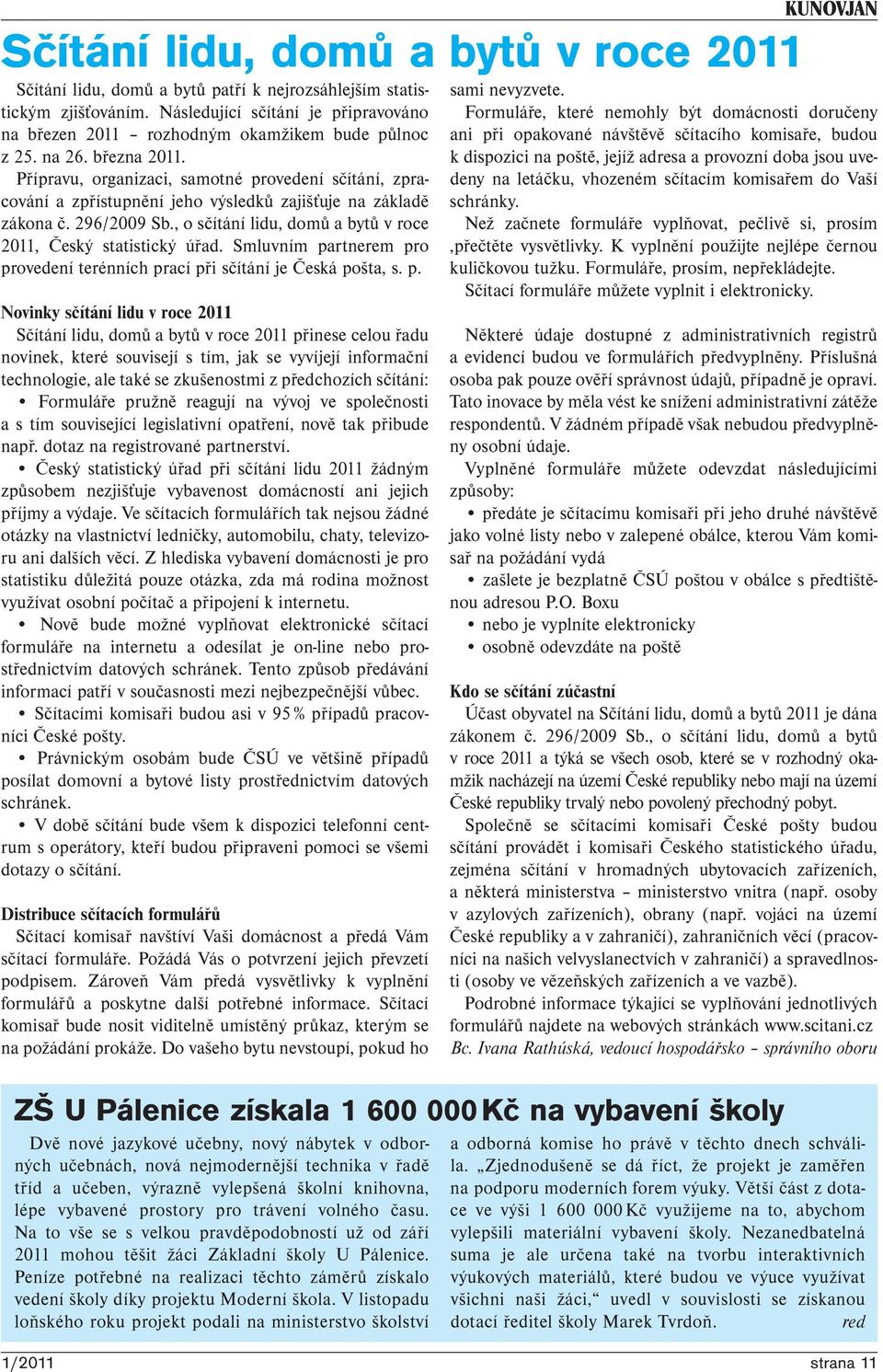 Přípravu, organizaci, samotné provedení sčítání, zpracování a zpřístupnění jeho výsledků zajišťuje na základě zákona č. 296/2009 Sb., o sčítání lidu, domů a bytů v roce 2011, Český statistický úřad.