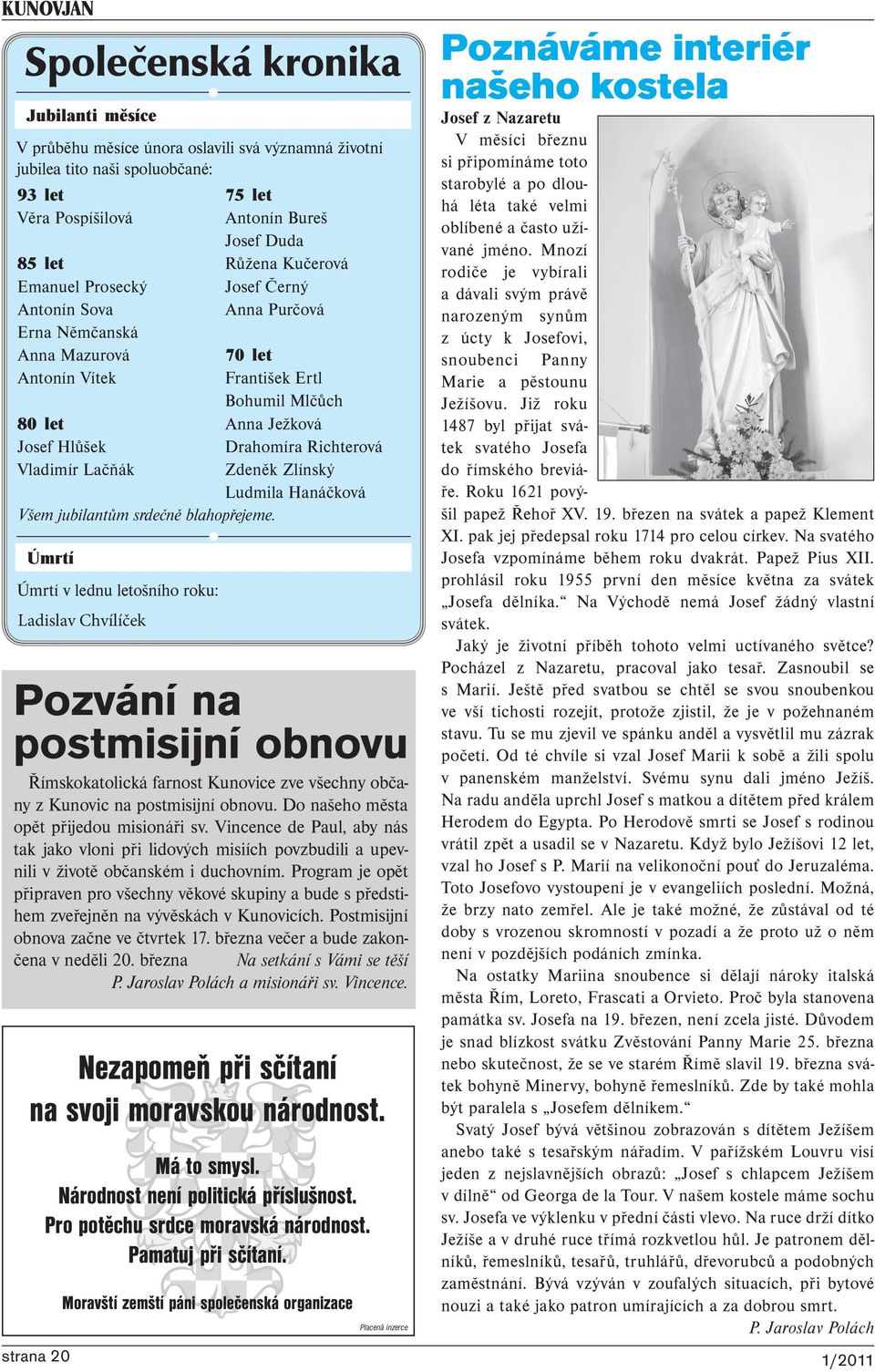 Úmrtí Úmrtí v lednu letošního roku: Ladislav Chvílíček 75 let Antonín Bureš Josef Duda Růžena Kučerová Josef Černý Anna Purčová 70 let František Ertl Bohumil Mlčůch Anna Ježková Drahomíra Richterová