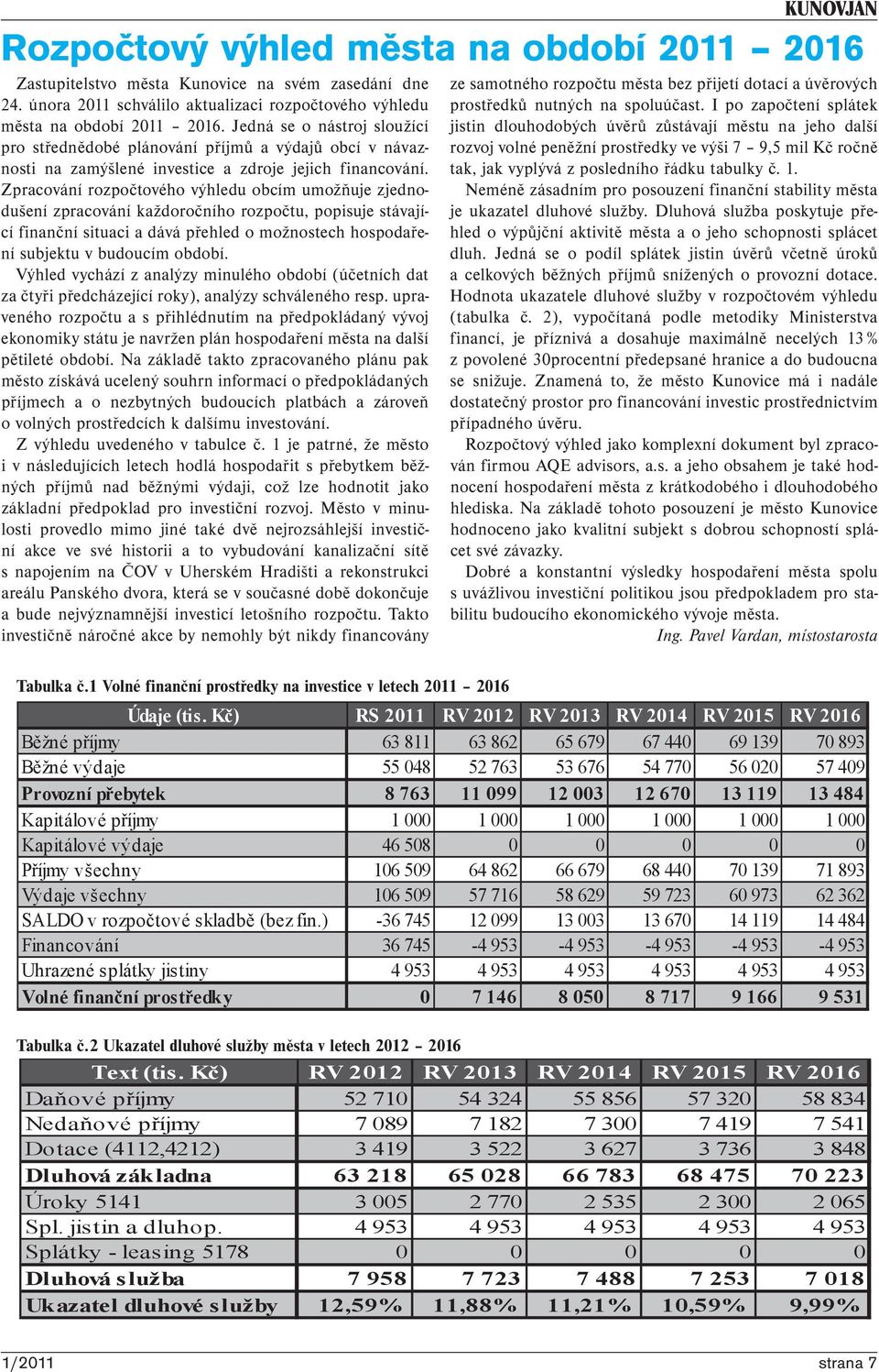 Zpracování rozpočtového výhledu obcím umožňuje zjednodušení zpracování každoročního rozpočtu, popisuje stávající finanční situaci a dává přehled o možnostech hospodaření subjektu v budoucím období.