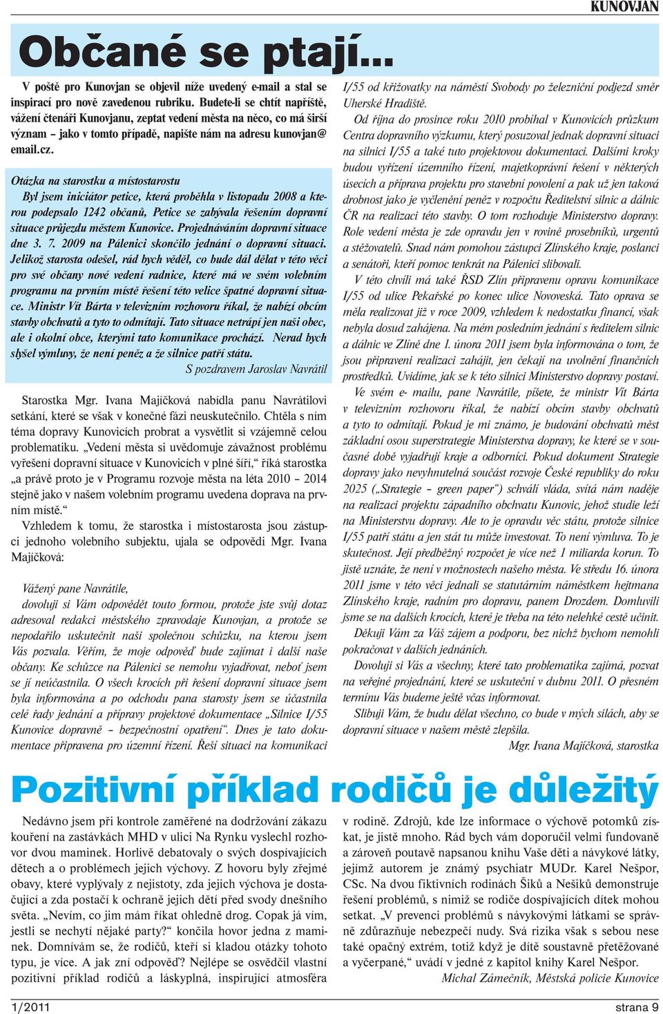 Otázka na starostku a místostarostu Byl jsem iniciátor petice, která proběhla v listopadu 2008 a kterou podepsalo 1242 občanů, Petice se zabývala řešením dopravní situace průjezdu městem Kunovice.