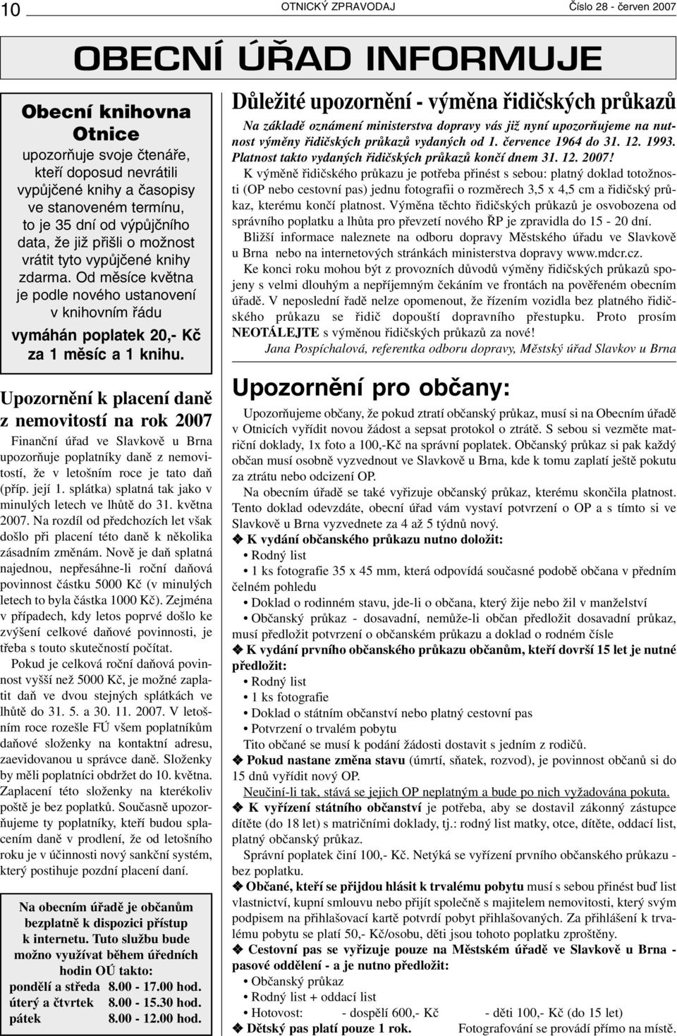 Upozornění k placení daně z nemovitostí na rok 2007 Finanční úřad ve Slavkově u Brna upozorňuje poplatníky daně z nemovitostí, že v letošním roce je tato daň (příp. její 1.