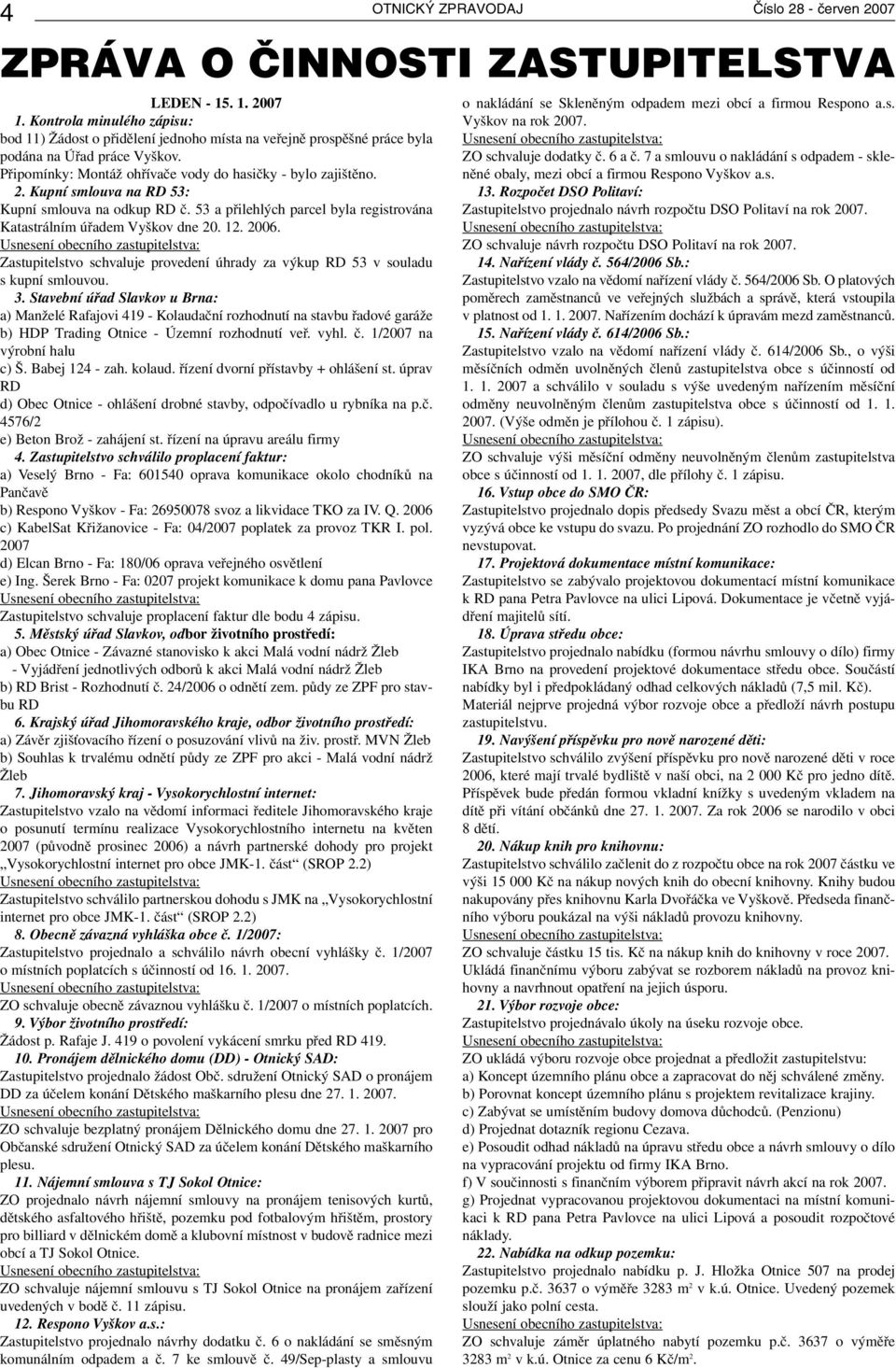 2006. Zastupitelstvo schvaluje provedení úhrady za výkup RD 53 v souladu s kupní smlouvou. 3.