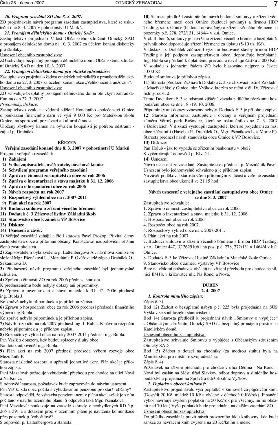 ZO schvaluje bezplatný pronájem dělnického domu Občanskému sdružení Otnický SAD na den 10. 3. 2007. 22.