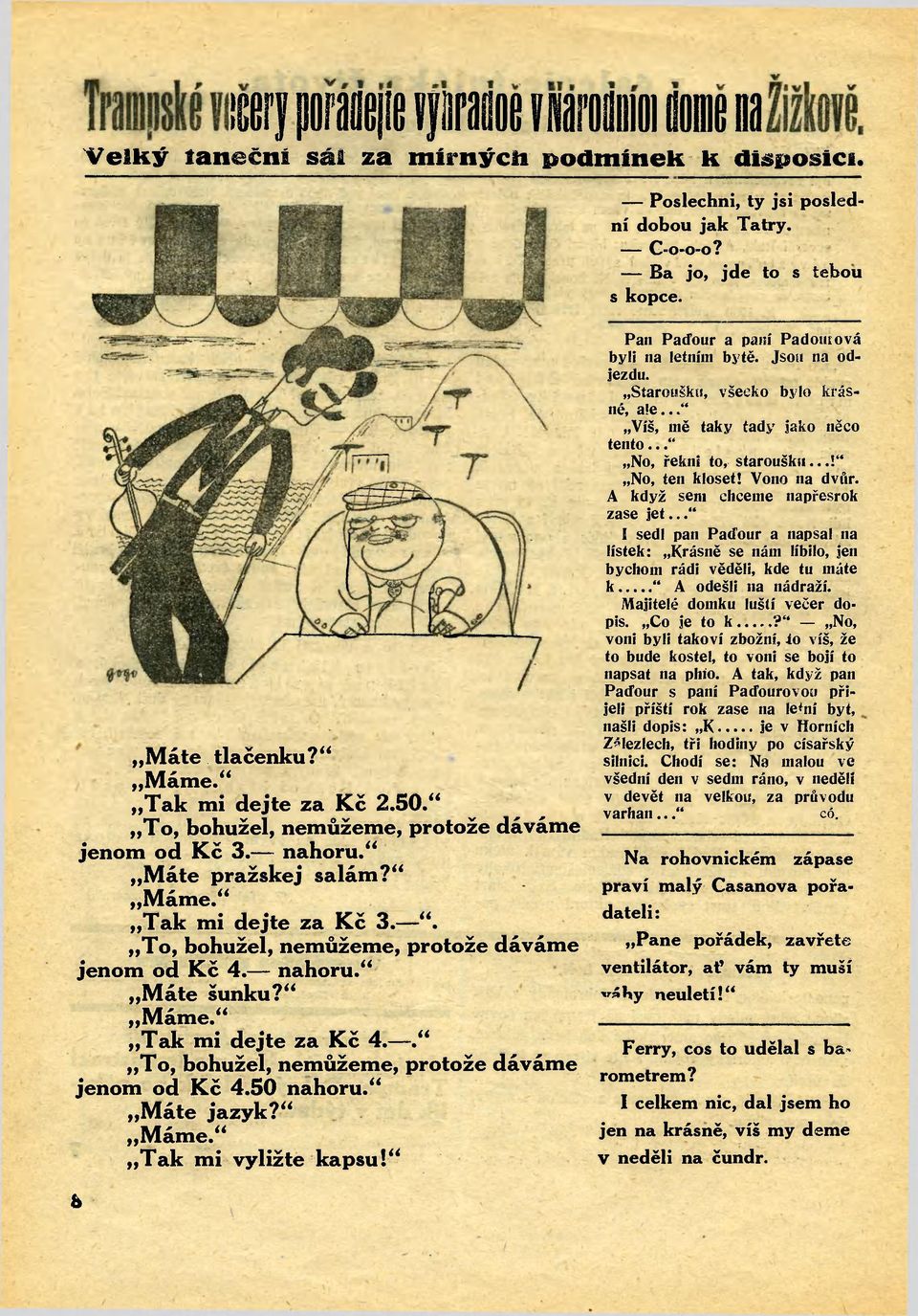 To, bohužel, nemůžeme, protože dáváme jenom od Kč 4. nahoru." Máte šunku?" Máme." Tak mi dejte za Kč 4.." To, bohužel, nemůžeme, protože dáváme jenom od Kč 4.50 nahoru." Máte jazyk?" Máme." Tak mi vyližte kapsu!