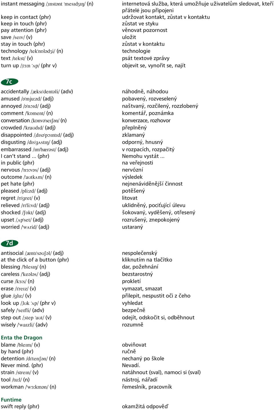 technologie psát textové zprávy objevit se, vynořit se, najít 7c accidentally \Æœks "dent li\ (adv) náhodně, náhodou amused \ "mju zd\ (adj) pobavený, rozveselený annoyed \ "noid\ (adj) naštvaný,