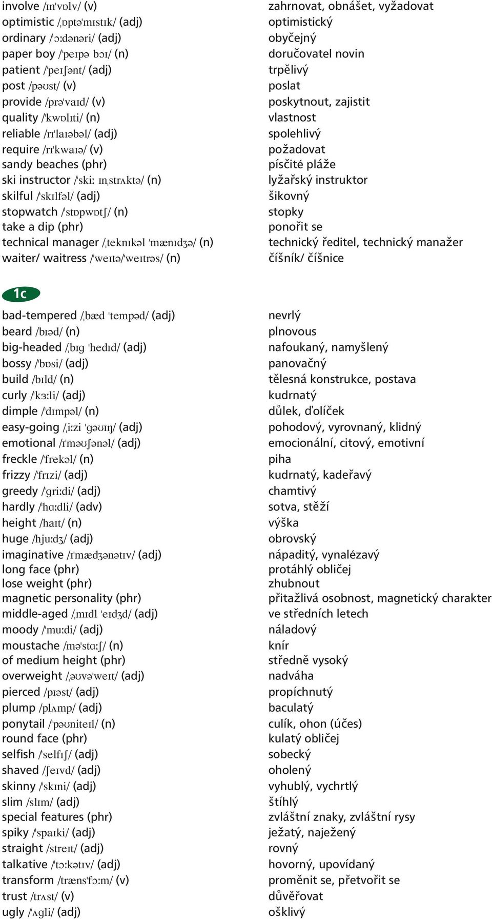 \ÆteknIk l "mœnidz \ (n) waiter/ waitress \"weit \"weitr s\ (n) 1c bad-tempered \Æbœd "temp d\ (adj) beard \bi d\ (n) big-headed \ÆbIg "hedid\ (adj) bossy \"båsi\ (adj) build \bild\ (n) curly \"k li\