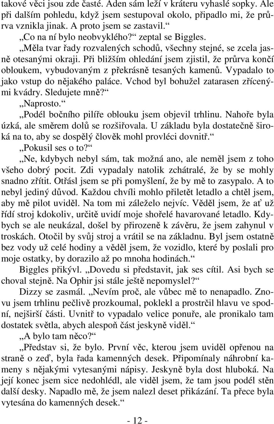 Při bližším ohledání jsem zjistil, že průrva končí obloukem, vybudovaným z překrásně tesaných kamenů. Vypadalo to jako vstup do nějakého paláce. Vchod byl bohužel zatarasen zřícenými kvádry.