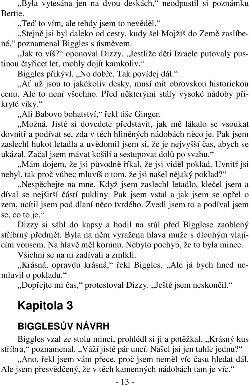 Biggles přikývl. No dobře. Tak povídej dál. Ať už jsou to jakékoliv desky, musí mít obrovskou historickou cenu. Ale to není všechno. Před některými stály vysoké nádoby přikryté víky.