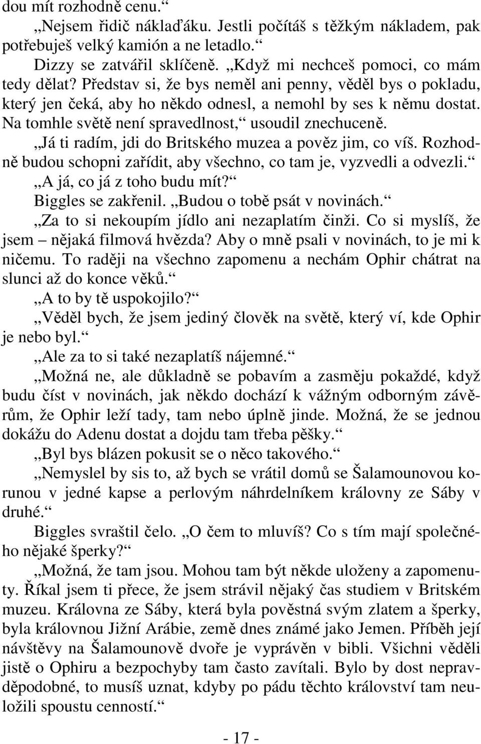 Já ti radím, jdi do Britského muzea a pověz jim, co víš. Rozhodně budou schopni zařídit, aby všechno, co tam je, vyzvedli a odvezli. A já, co já z toho budu mít? Biggles se zakřenil.