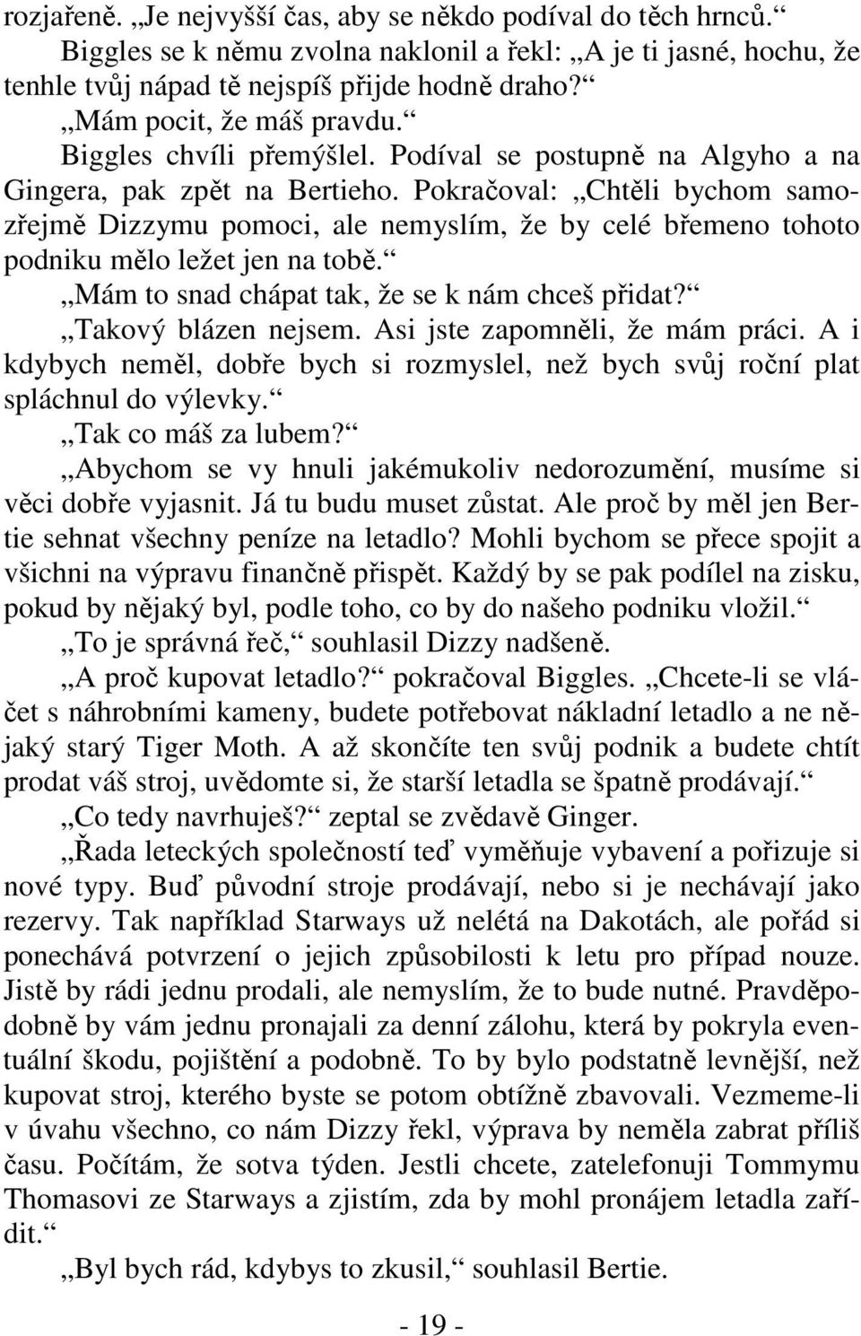 Pokračoval: Chtěli bychom samozřejmě Dizzymu pomoci, ale nemyslím, že by celé břemeno tohoto podniku mělo ležet jen na tobě. Mám to snad chápat tak, že se k nám chceš přidat? Takový blázen nejsem.