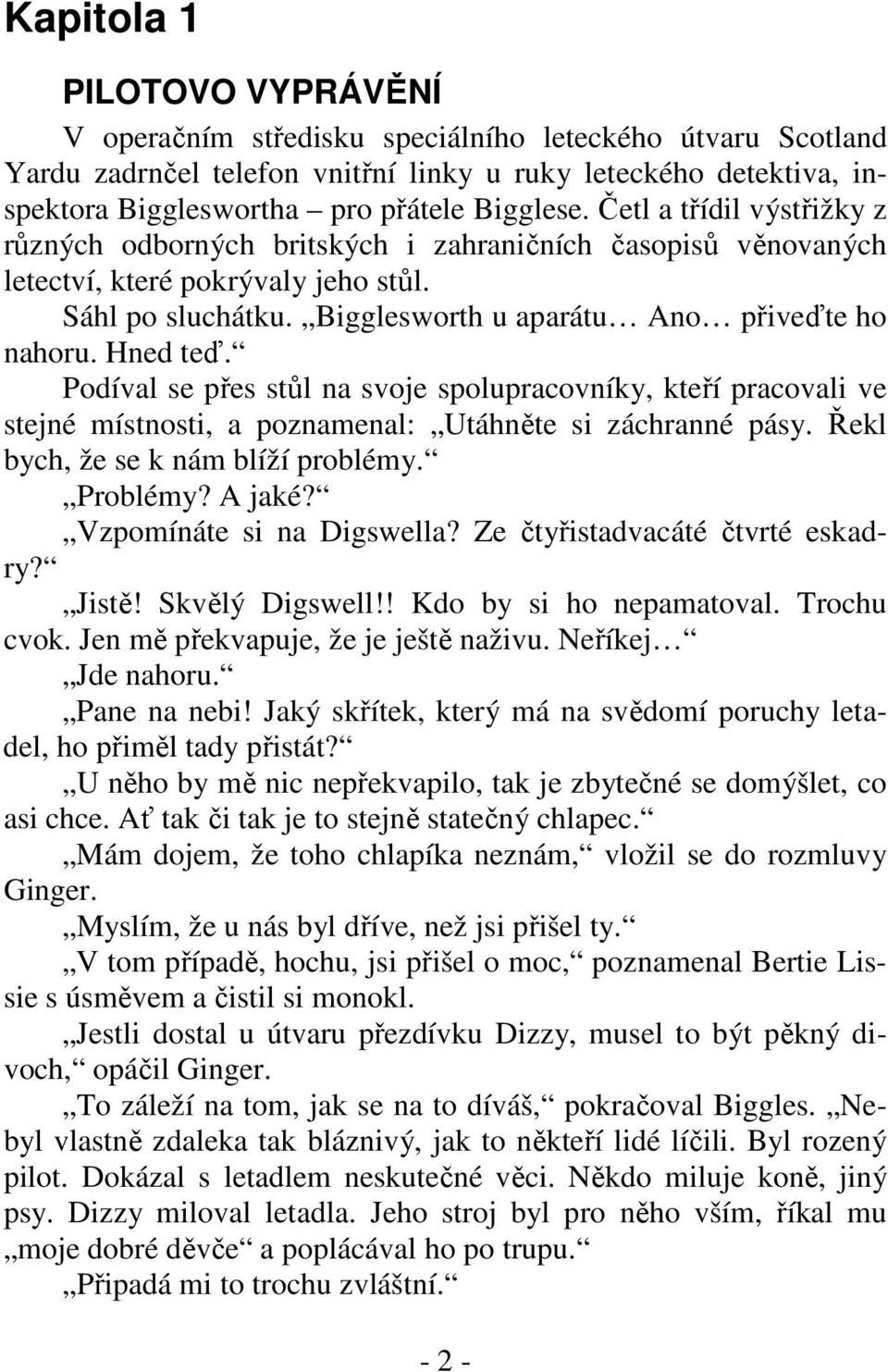 Bigglesworth u aparátu Ano přiveďte ho nahoru. Hned teď. Podíval se přes stůl na svoje spolupracovníky, kteří pracovali ve stejné místnosti, a poznamenal: Utáhněte si záchranné pásy.