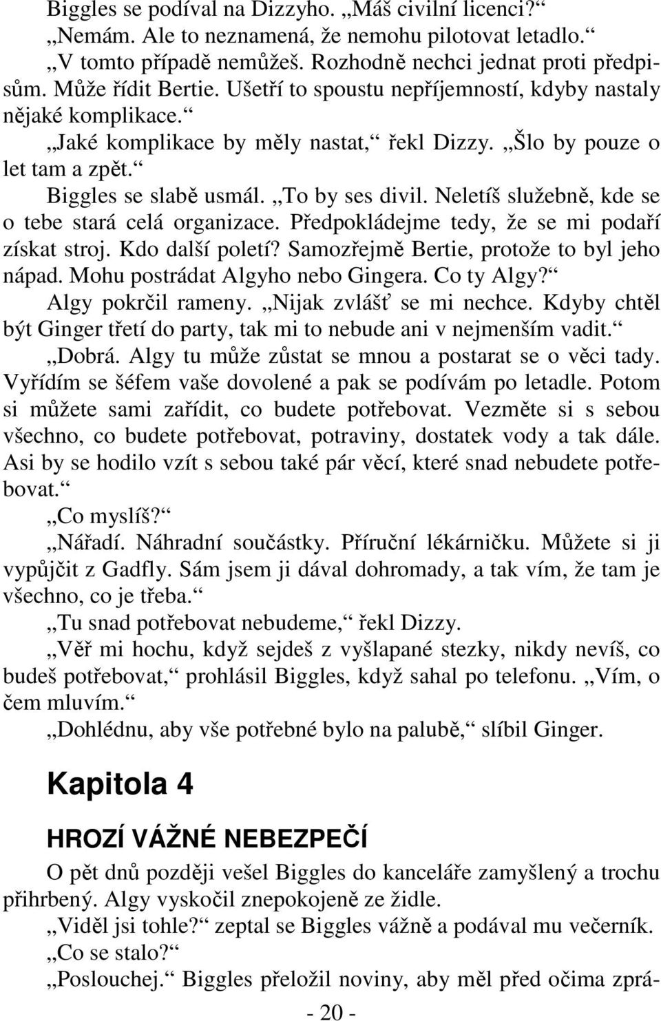 Neletíš služebně, kde se o tebe stará celá organizace. Předpokládejme tedy, že se mi podaří získat stroj. Kdo další poletí? Samozřejmě Bertie, protože to byl jeho nápad.