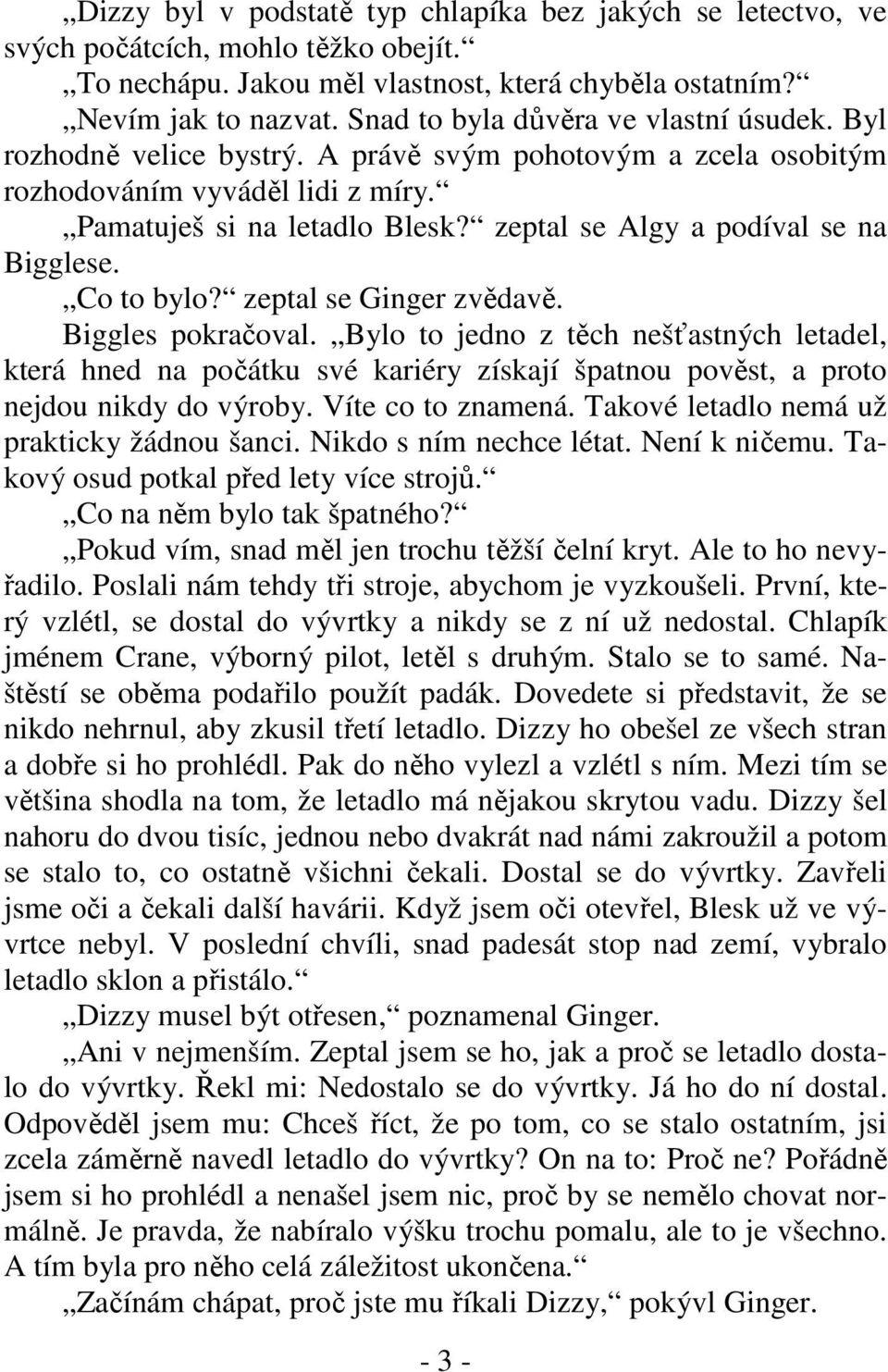 zeptal se Algy a podíval se na Bigglese. Co to bylo? zeptal se Ginger zvědavě. Biggles pokračoval.