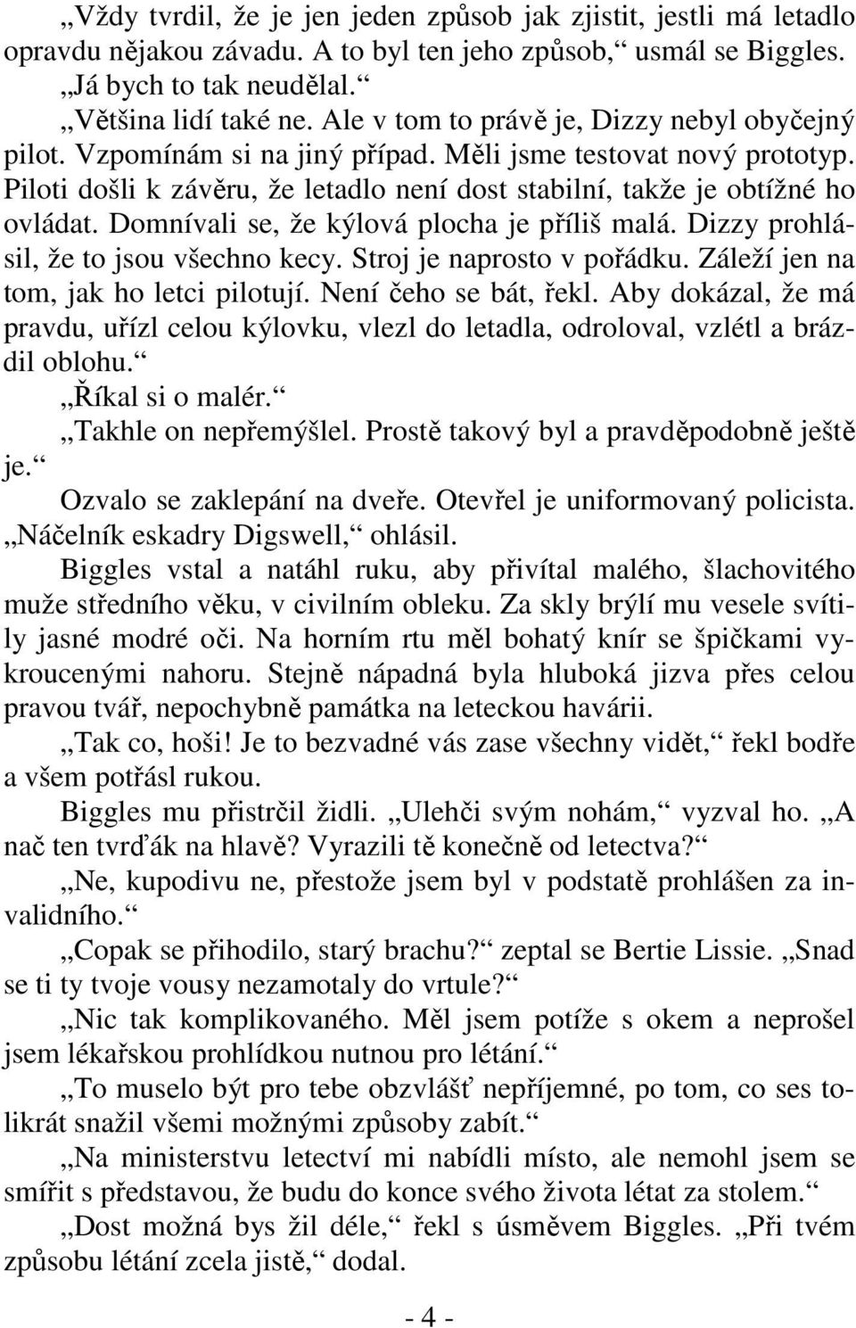 Domnívali se, že kýlová plocha je příliš malá. Dizzy prohlásil, že to jsou všechno kecy. Stroj je naprosto v pořádku. Záleží jen na tom, jak ho letci pilotují. Není čeho se bát, řekl.