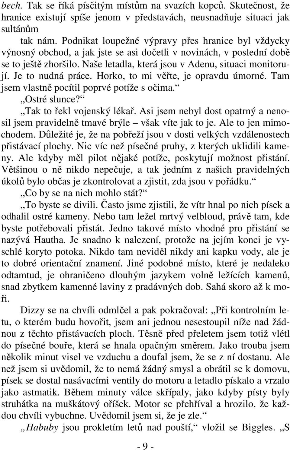 Je to nudná práce. Horko, to mi věřte, je opravdu úmorné. Tam jsem vlastně pocítil poprvé potíže s očima. Ostré slunce? Tak to řekl vojenský lékař.