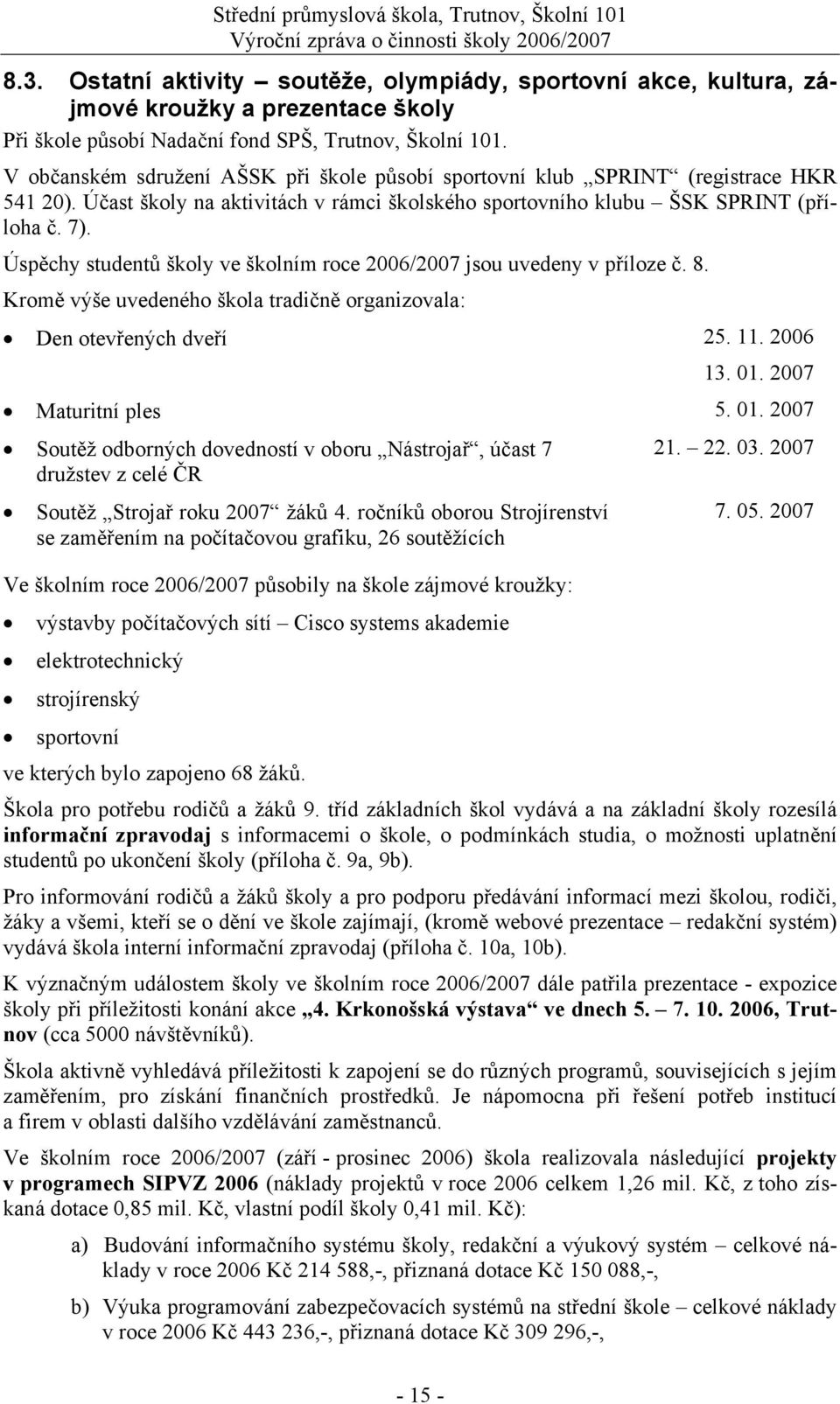 V občanském sdružení AŠSK při škole působí sportovní klub SPRINT (registrace HKR 541 20). Účast školy na aktivitách v rámci školského sportovního klubu ŠSK SPRINT (příloha č. 7).