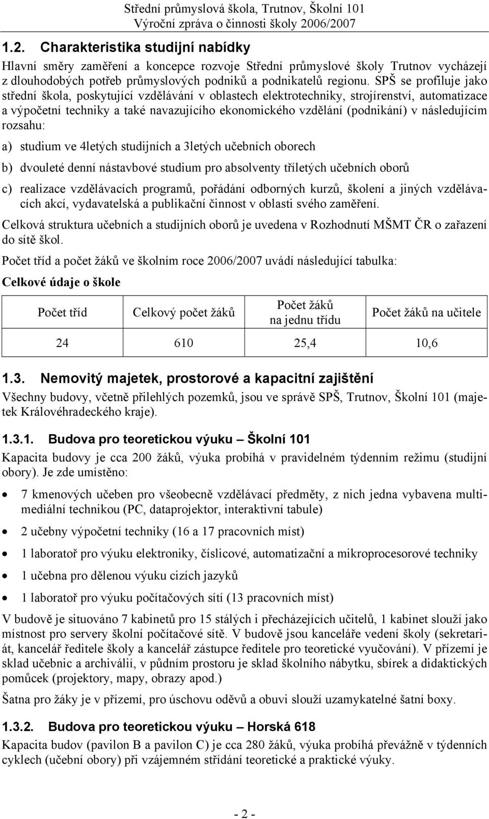 SPŠ se profiluje jako střední škola, poskytující vzdělávání v oblastech elektrotechniky, strojírenství, automatizace a výpočetní techniky a také navazujícího ekonomického vzdělání (podnikání) v