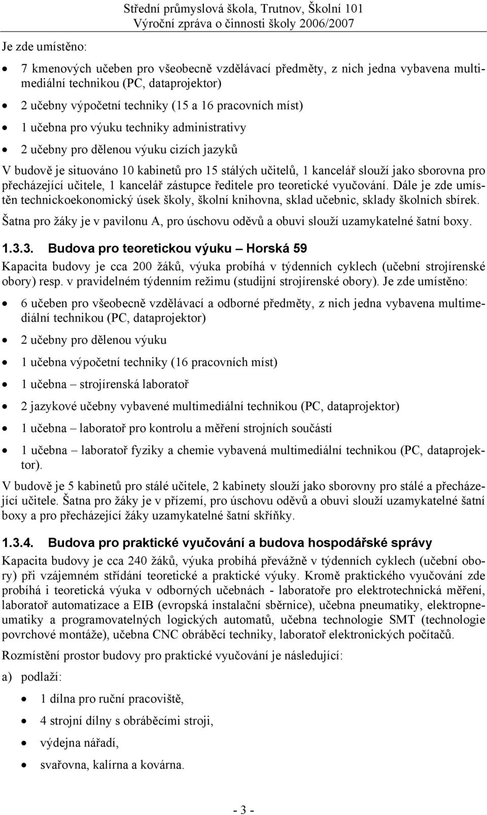 kabinetů pro 15 stálých učitelů, 1 kancelář slouží jako sborovna pro přecházející učitele, 1 kancelář zástupce ředitele pro teoretické vyučování.