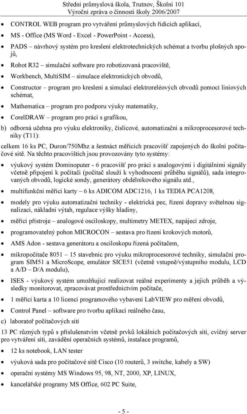 obvodů, Constructor program pro kreslení a simulaci elektroreléových obvodů pomocí liniových schémat, Mathematica program pro podporu výuky matematiky, CorelDRAW program pro práci s grafikou, b)