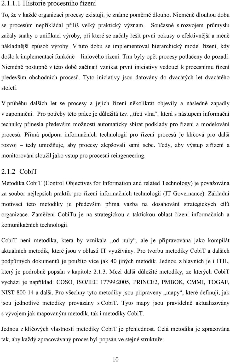 V tuto dobu se implementoval hierarchický model řízení, kdy došlo k implementaci funkčně liniového řízení. Tím byly opět procesy potlačeny do pozadí.