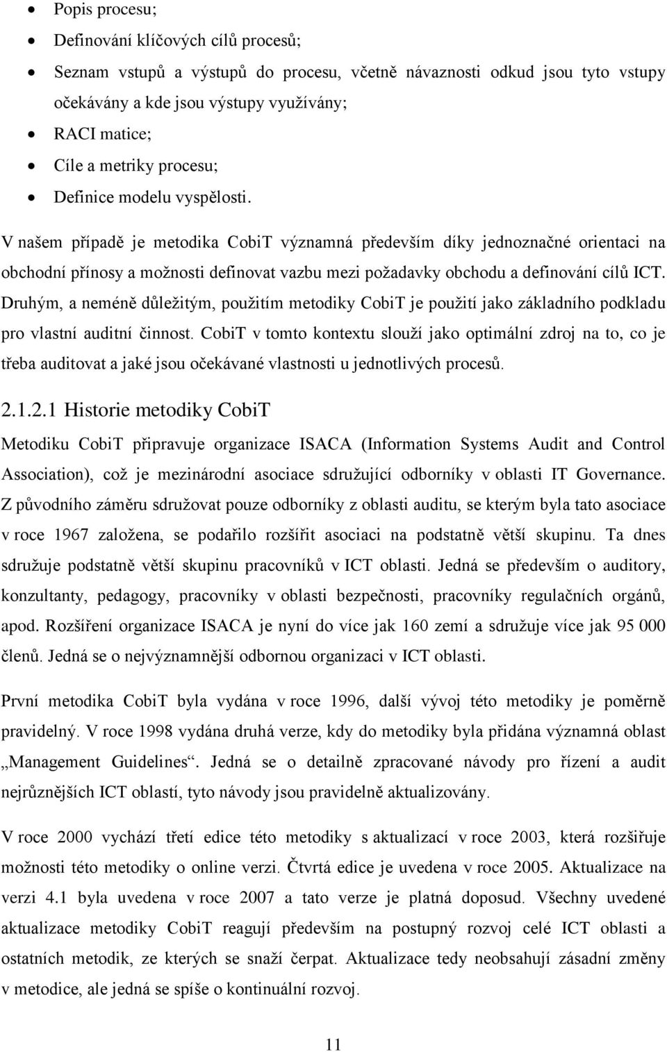 V našem případě je metodika CobiT významná především díky jednoznačné orientaci na obchodní přínosy a možnosti definovat vazbu mezi požadavky obchodu a definování cílů ICT.