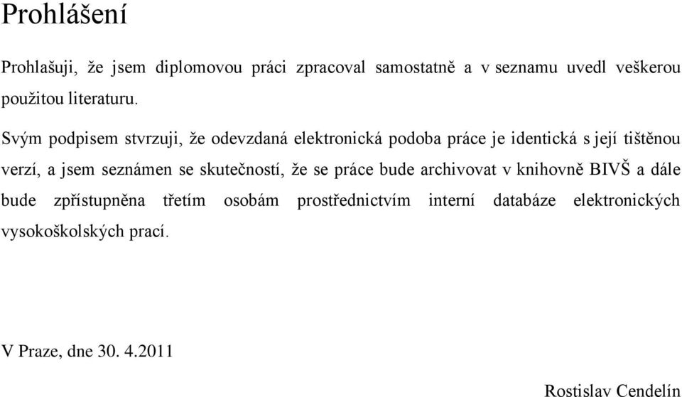 Svým podpisem stvrzuji, že odevzdaná elektronická podoba práce je identická s její tištěnou verzí, a jsem