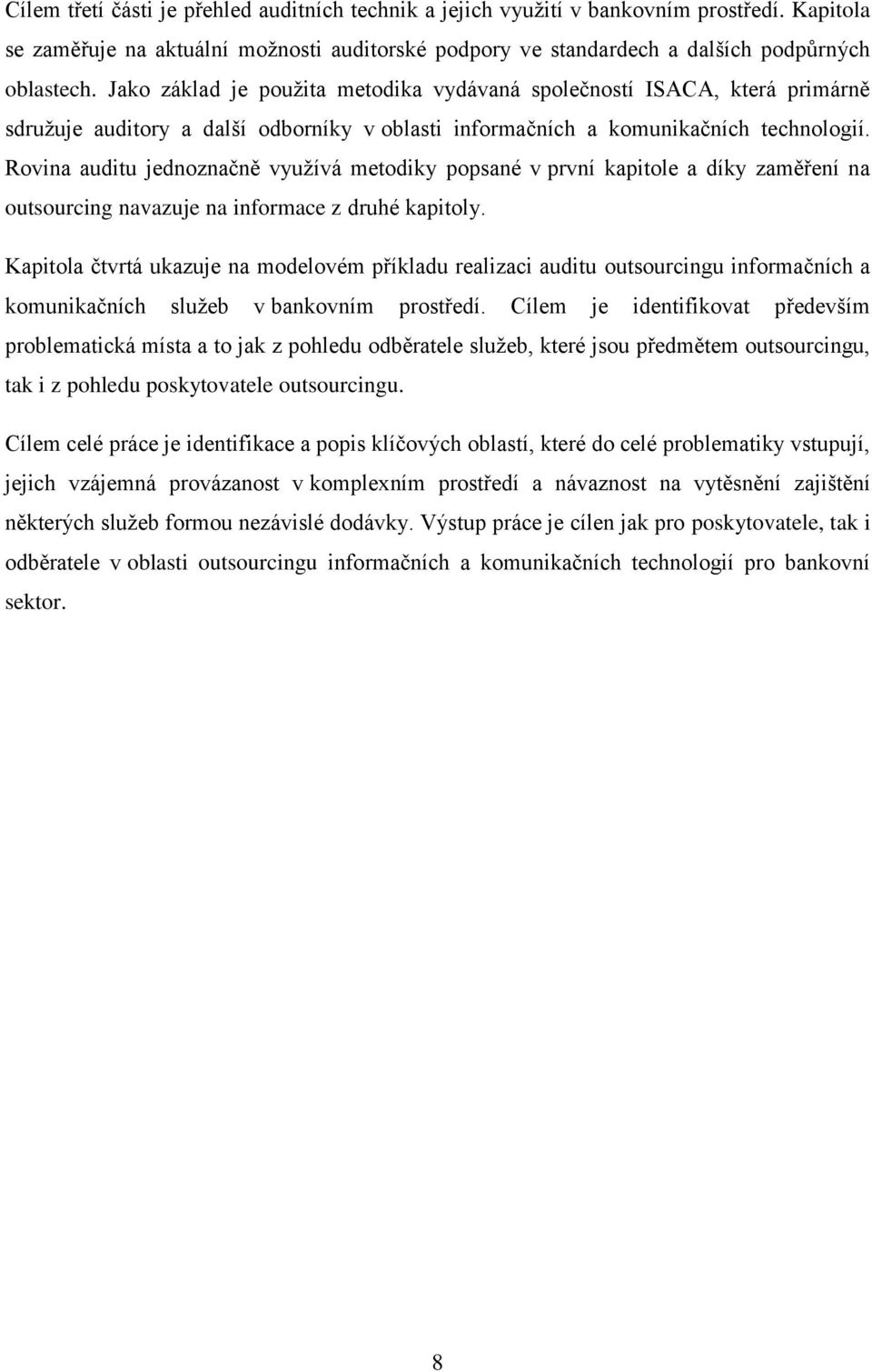 Rovina auditu jednoznačně využívá metodiky popsané v první kapitole a díky zaměření na outsourcing navazuje na informace z druhé kapitoly.