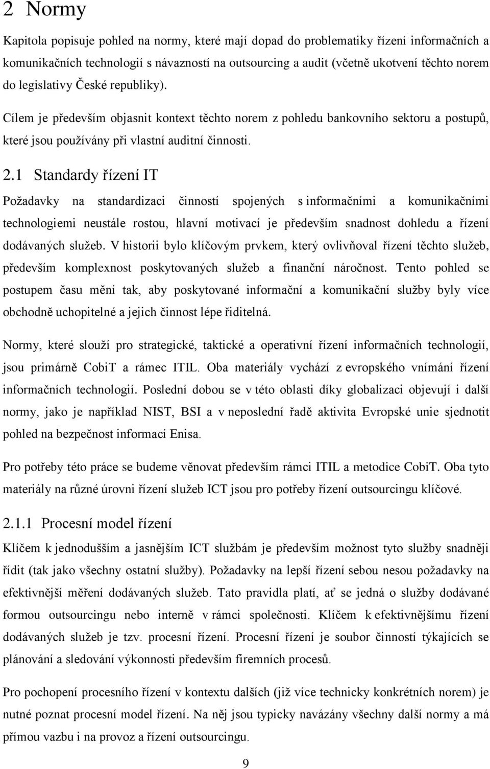 1 Standardy řízení IT Požadavky na standardizaci činností spojených s informačními a komunikačními technologiemi neustále rostou, hlavní motivací je především snadnost dohledu a řízení dodávaných