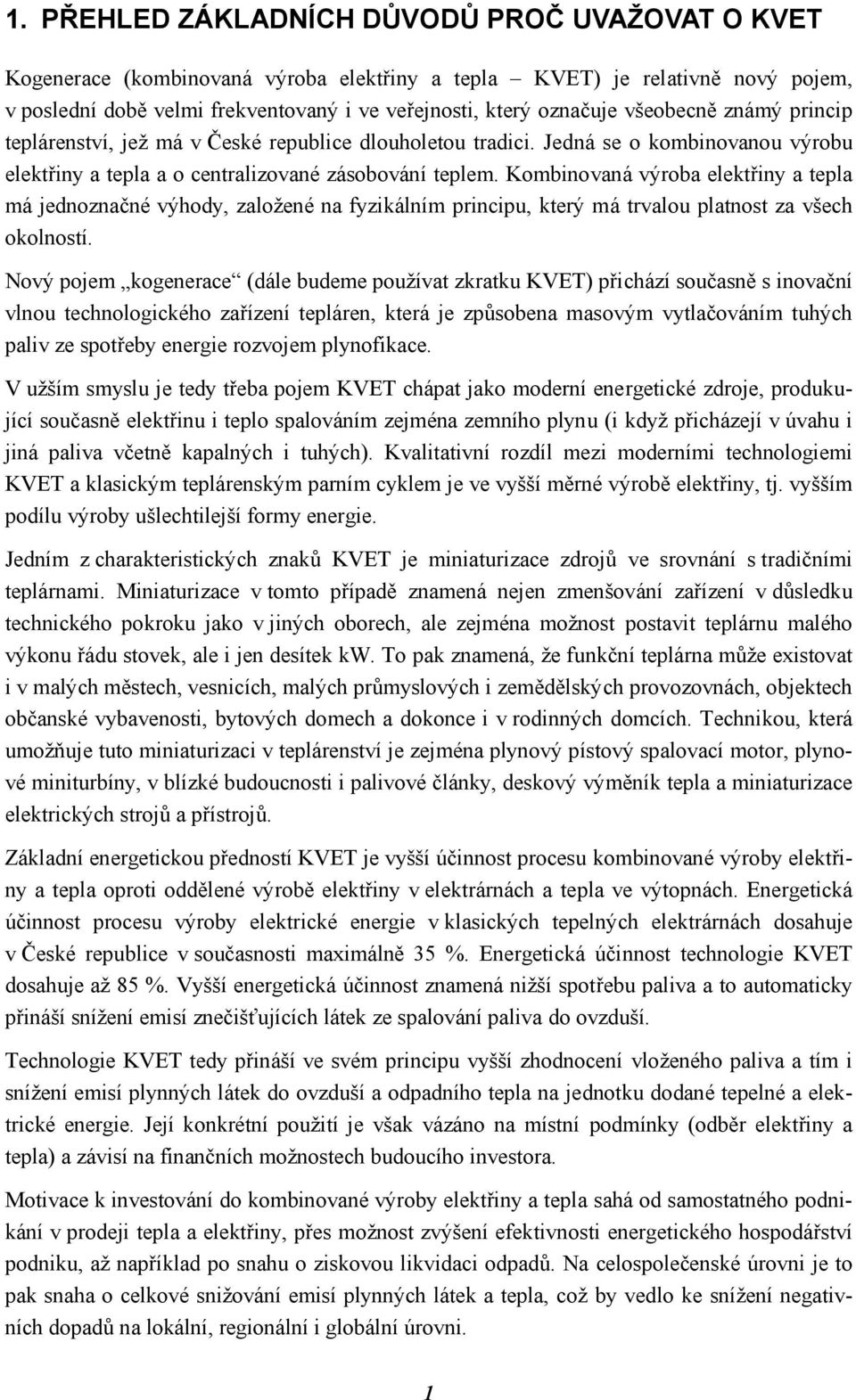 Kombinovaná výroba elektřiny a tepla má jednoznačné výhody, založené na fyzikálním principu, který má trvalou platnost za všech okolností.