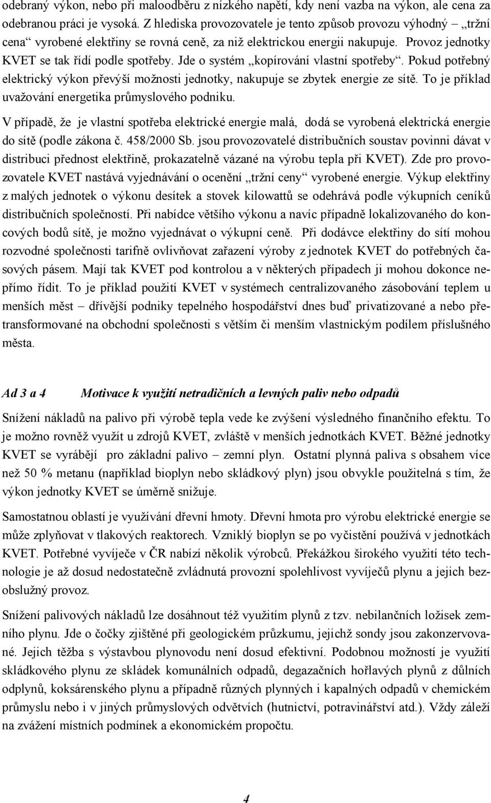 Jde o systém kopírování vlastní spotřeby. Pokud potřebný elektrický výkon převýší možnosti jednotky, nakupuje se zbytek energie ze sítě. To je příklad uvažování energetika průmyslového podniku.