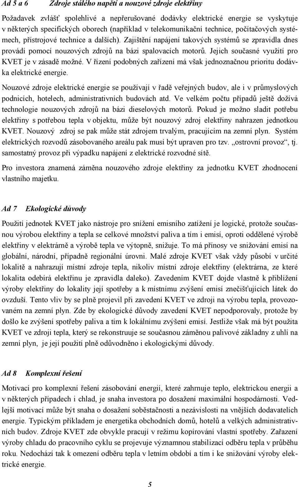 Jejich současné využití pro KVET je v zásadě možné. V řízení podobných zařízení má však jednoznačnou prioritu dodávka elektrické energie.