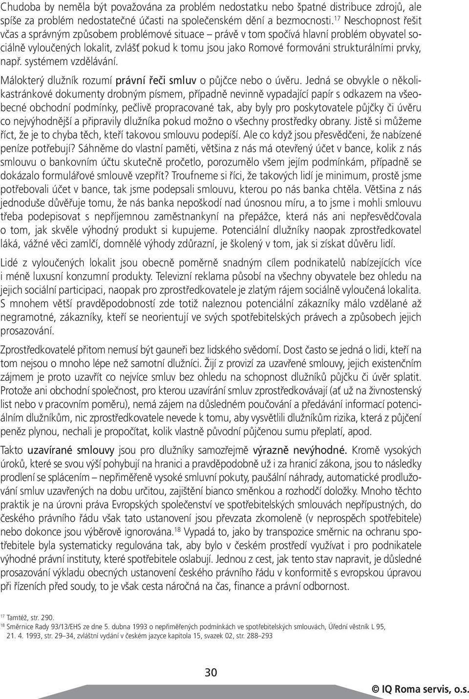 strukturálními prvky, např. systémem vzdělávání. Málokterý dlužník rozumí právní řeči smluv o půjčce nebo o úvěru.