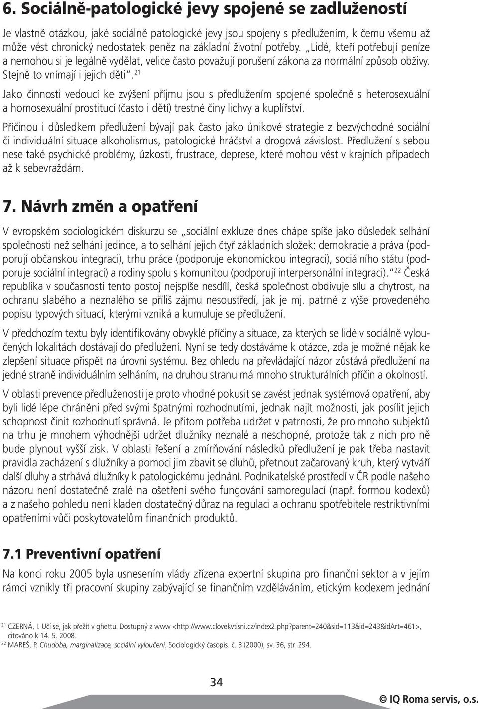 21 Jako činnosti vedoucí ke zvýšení příjmu jsou s předlužením spojené společně s heterosexuální a homosexuální prostitucí (často i dětí) trestné činy lichvy a kuplířství.