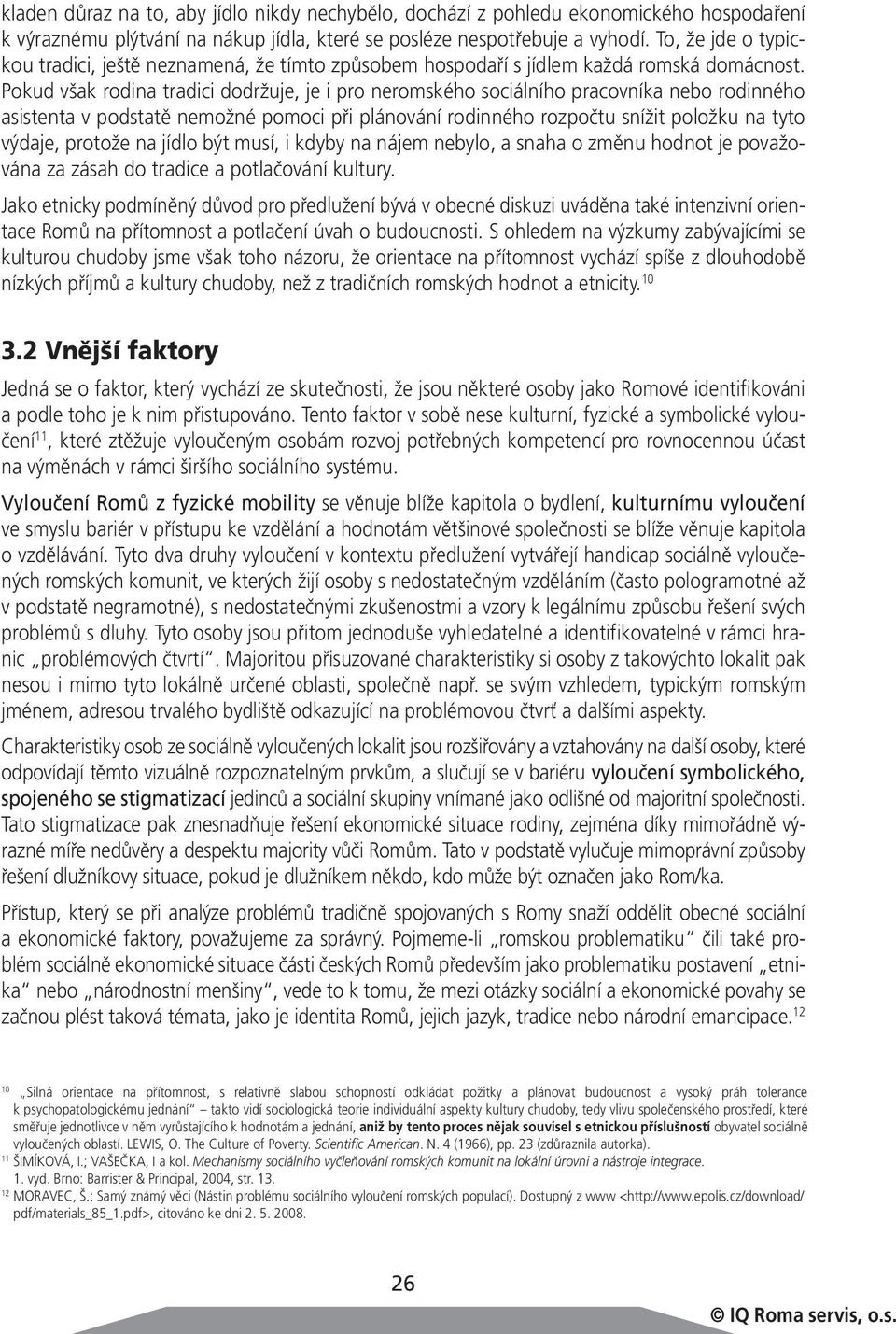 Pokud však rodina tradici dodržuje, je i pro neromského sociálního pracovníka nebo rodinného asistenta v podstatě nemožné pomoci při plánování rodinného rozpočtu snížit položku na tyto výdaje,