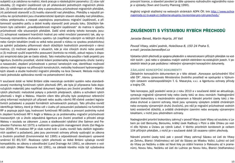 Překážky s nejvyšší prioritou ke zprůchodnění jsou charakteristické špatným stavem obsádky nad překážkou, nízkou protiproudou a naopak uspokojivou poproudovou migrační úspěšností, a přítomností