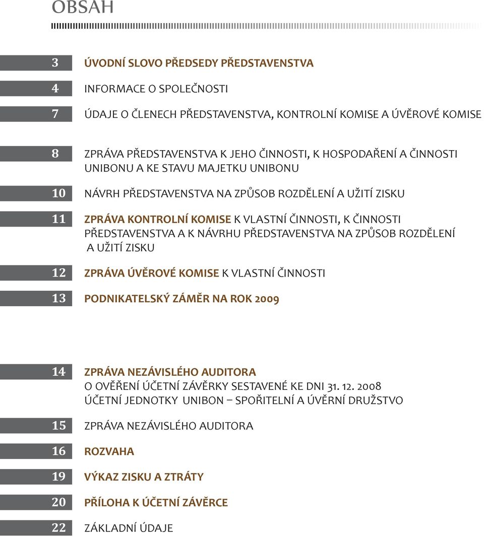 K NÁVRHU PŘEDSTAVENSTVA NA ZPŮSOB ROZDĚLENÍ A UŽITÍ ZISKU 12 ZPRÁVA ÚVĚROVÉ KOMISE K VLASTNÍ ČINNOSTI 13 PODNIKATELSKÝ ZÁMĚR NA ROK 2009 14 ZPRÁVA NEZÁVISLÉHO AUDITORA O OVĚŘENÍ ÚČETNÍ