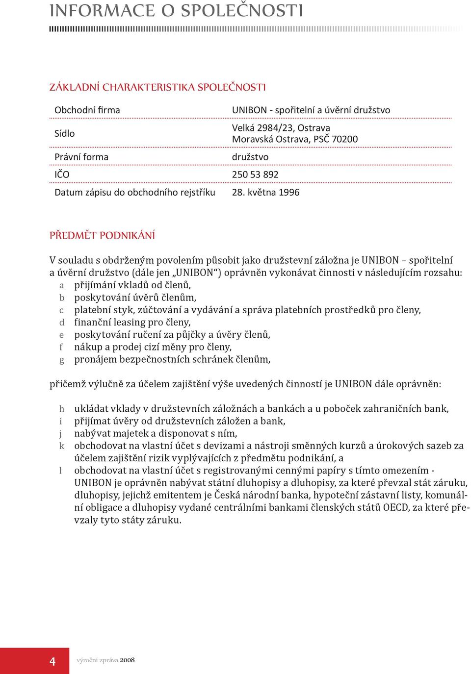 května 1996 PŘEDMĚT PODNIKÁNÍ V souladu s obdrženým povolením působit jako družstevní záložna je UNIBON spořitelní a úvěrní družstvo (dále jen UNIBON ) oprávněn vykonávat činnosti v následujícím